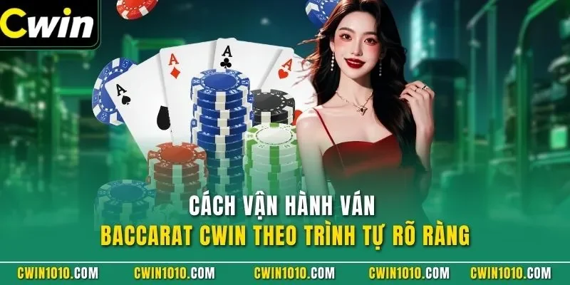 Cách vận hành ván baccarat CWIN theo trình tự rõ ràng