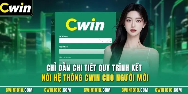 Chỉ dẫn chi tiết quy trình đăng nhập CWIN cho người mới