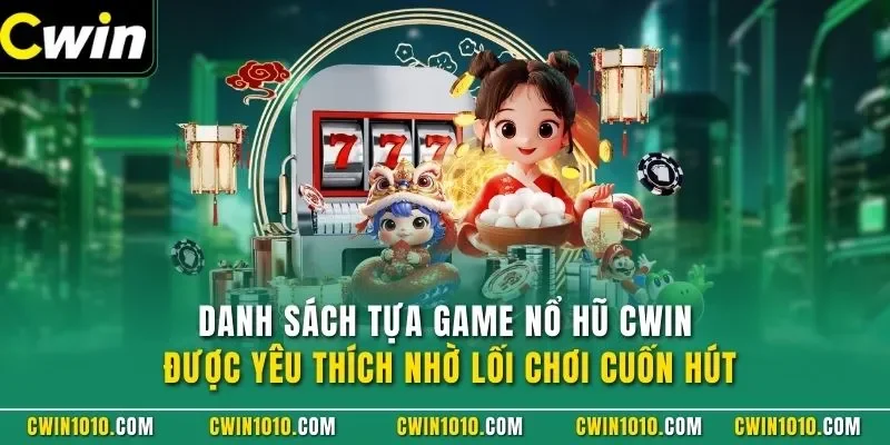 Danh sách tựa game nổ hũ CWIN được yêu thích nhờ lối chơi cuốn hút