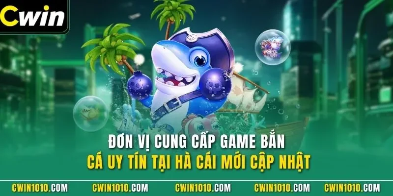 Đơn vị cung cấp game bắn cá CWIN uy tín
