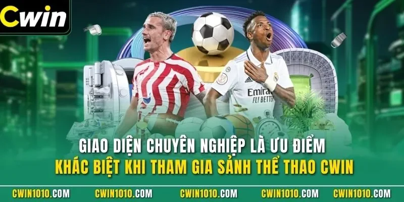 Giao diện chuyên nghiệp là ưu điểm khác biệt khi tham gia sảnh thể thao CWIN