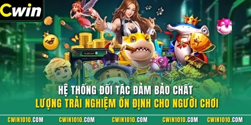 Hệ thống đối tác đảm bảo chất lượng trải nghiệm ổn định cho người chơi
