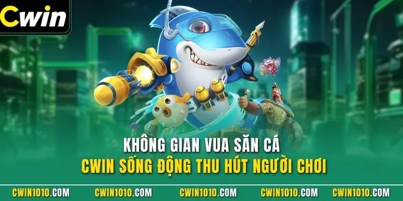 Không gian vua săn cá CWIN sống động thu hút người chơi