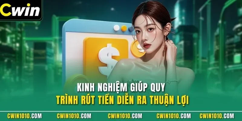 Kinh nghiệm giúp quy trình rút tiền CWIN diễn ra thuận lợi
