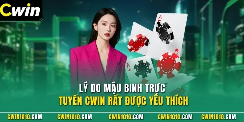 Lý do Mậu Binh CWIN rất được yêu thích