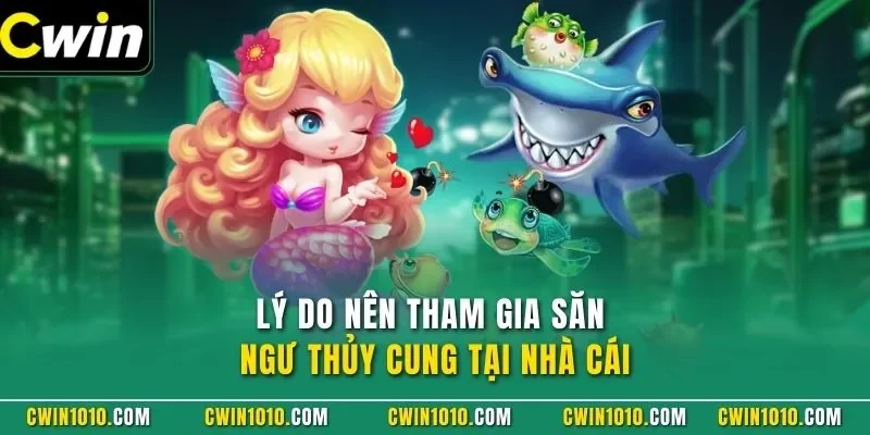 Lý do nên tham gia săn ngư thủy cung CWIN tại nhà cái