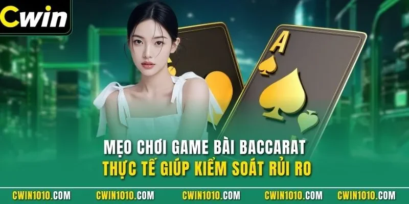 Mẹo chơi game bài baccarat CWIN thực tế giúp kiểm soát rủi ro