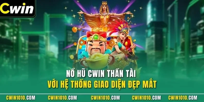 Nổ hũ CWIN thần tài với hệ thống giao diện đẹp mắt