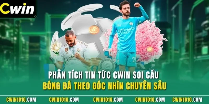 Phân tích tin tức CWIN soi cầu bóng đá theo góc nhìn chuyên sâu