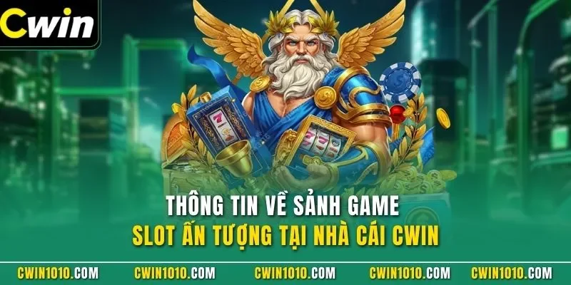 Thông tin về sảnh game slot ấn tượng tại nổ hũ CWIN