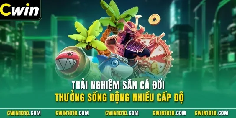 Trải nghiệm bắn cá CWIN đổi thưởng sống động nhiều cấp độ
